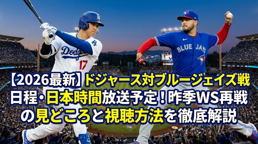 【2026最新】ドジャース対ブルージェイズ戦の日程・日本時間放送予定！昨季WS再戦の見どころと視聴方法を徹底解説